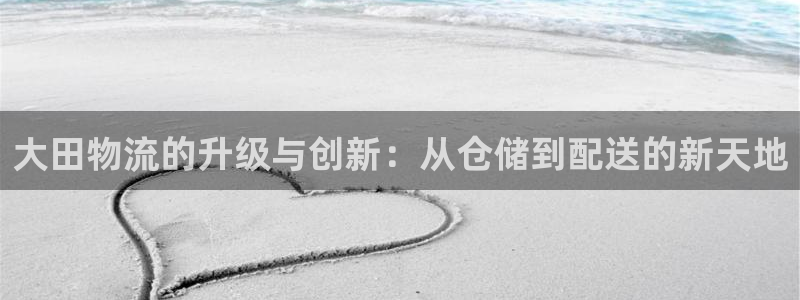 多多28免费：大田物流的升级与创新：