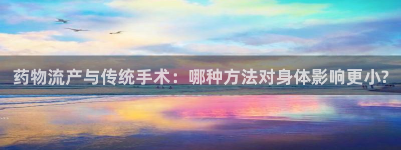 多多28麻将：药物流产与传统手术：哪种方法对身体影响更小?