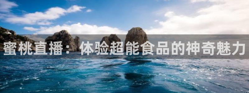 9255tv直播无插件nba：蜜桃直播：体验超能食品的神奇魅力